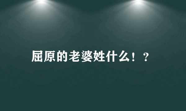 屈原的老婆姓什么！？