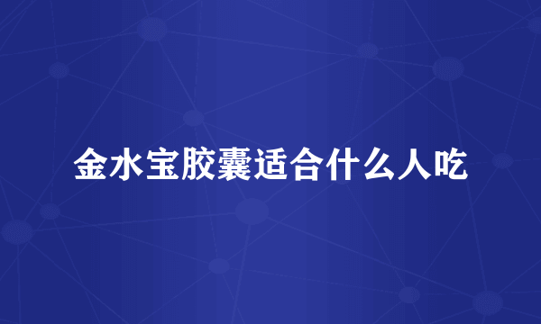 金水宝胶囊适合什么人吃