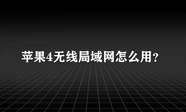 苹果4无线局域网怎么用？