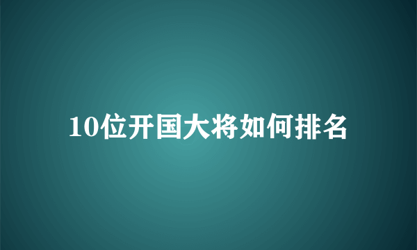 10位开国大将如何排名