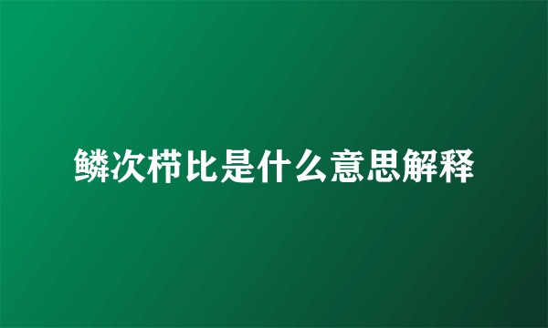 鳞次栉比是什么意思解释