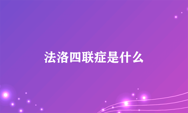 法洛四联症是什么