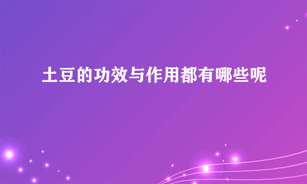 土豆的功效与作用都有哪些呢