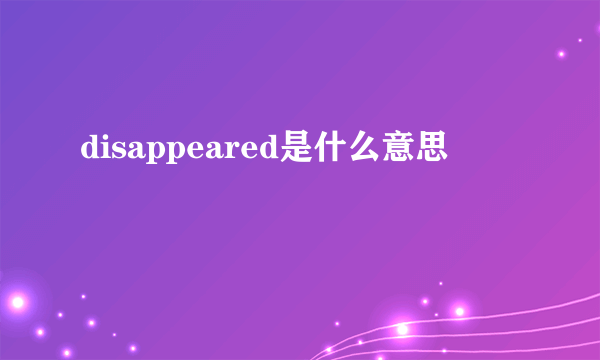 disappeared是什么意思