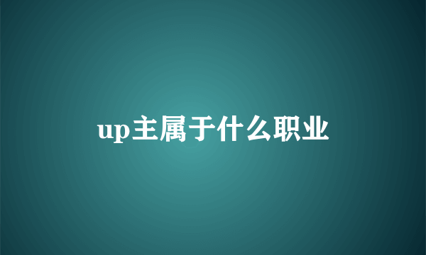 up主属于什么职业