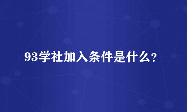 93学社加入条件是什么？