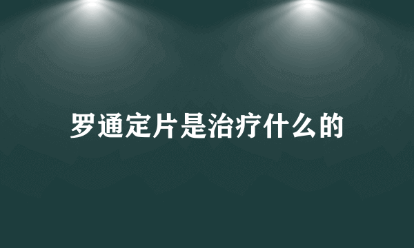 罗通定片是治疗什么的