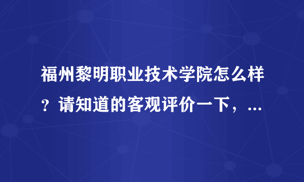 福州黎明职业技术学院怎么样？请知道的客观评价一下，最好是就读过的学长学姐来说说。感激不尽。