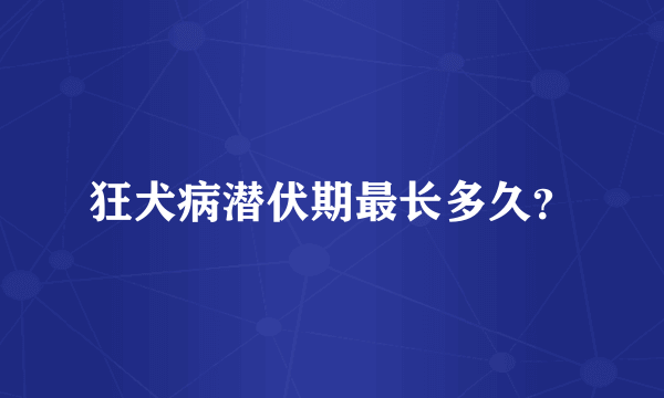 狂犬病潜伏期最长多久？