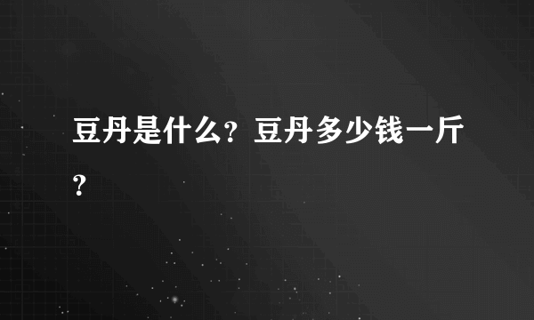 豆丹是什么？豆丹多少钱一斤？