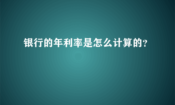 银行的年利率是怎么计算的？