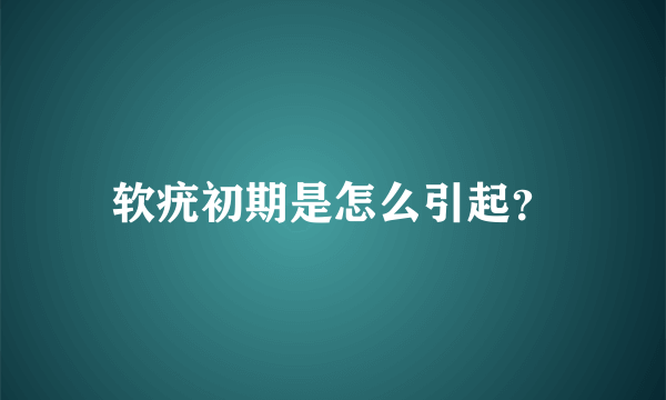 软疣初期是怎么引起？