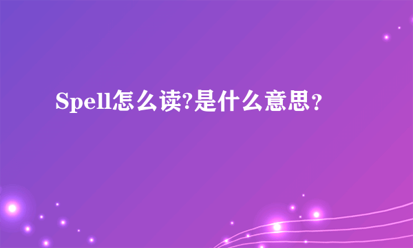 Spell怎么读?是什么意思？