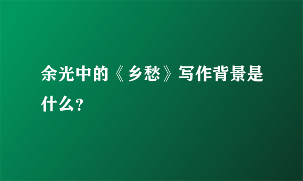 余光中的《乡愁》写作背景是什么？