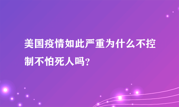 美国疫情如此严重为什么不控制不怕死人吗？