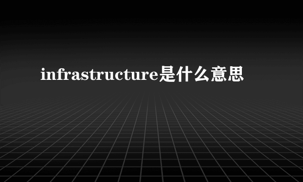 infrastructure是什么意思