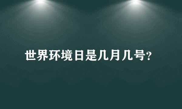 世界环境日是几月几号？