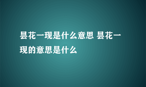 昙花一现是什么意思 昙花一现的意思是什么