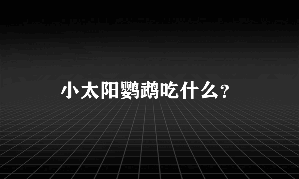 小太阳鹦鹉吃什么？