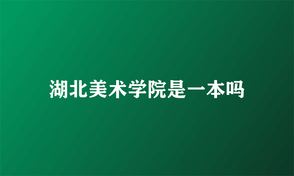 湖北美术学院是一本吗