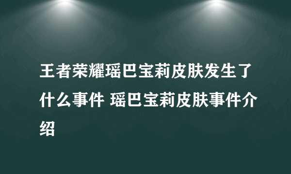 王者荣耀瑶巴宝莉皮肤发生了什么事件 瑶巴宝莉皮肤事件介绍