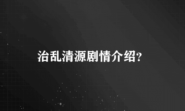 治乱清源剧情介绍？