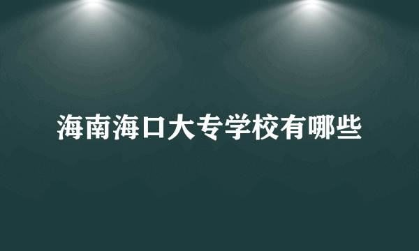 海南海口大专学校有哪些