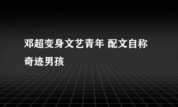 邓超变身文艺青年 配文自称奇迹男孩