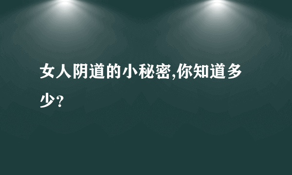 女人阴道的小秘密,你知道多少？