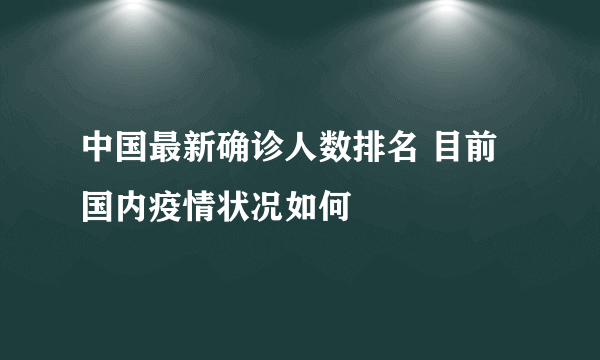 中国最新确诊人数排名 目前国内疫情状况如何