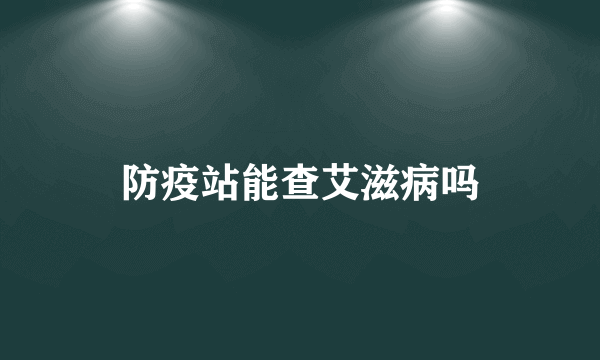 防疫站能查艾滋病吗