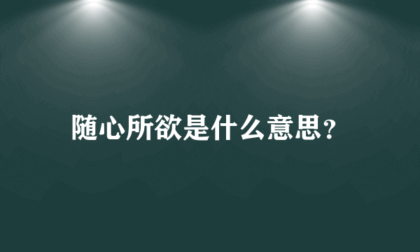 随心所欲是什么意思？