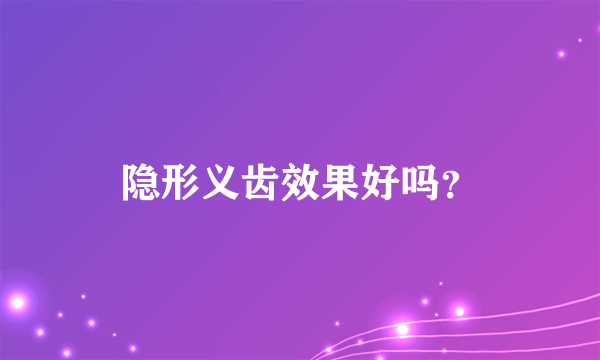 隐形义齿效果好吗？