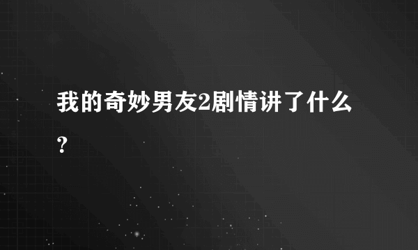 我的奇妙男友2剧情讲了什么？