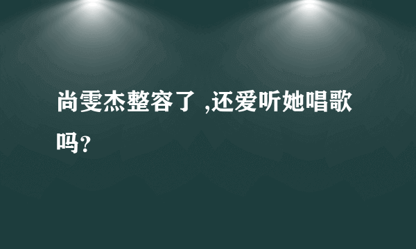 尚雯杰整容了 ,还爱听她唱歌吗？