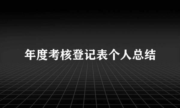 年度考核登记表个人总结