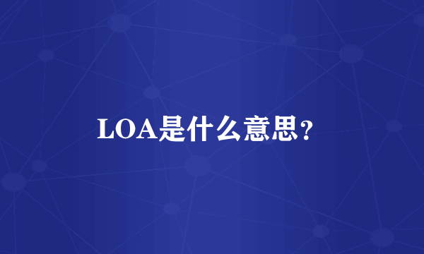 LOA是什么意思？