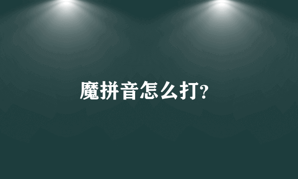 魔拼音怎么打？