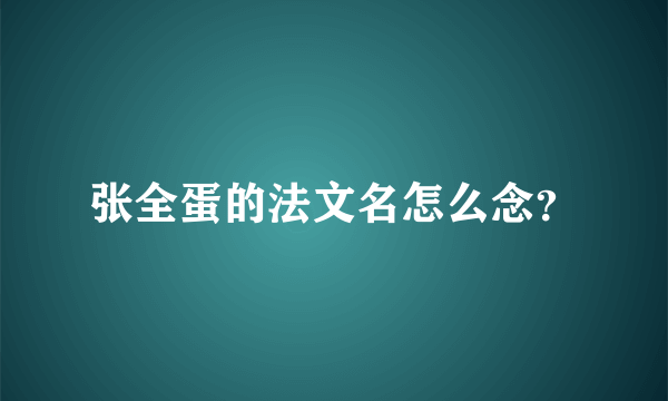 张全蛋的法文名怎么念？