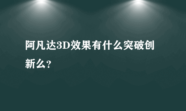 阿凡达3D效果有什么突破创新么？