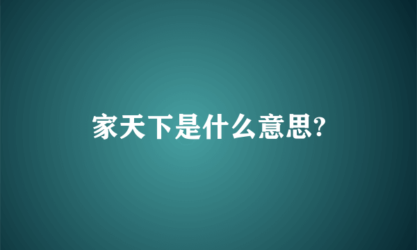 家天下是什么意思?