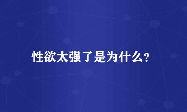 性欲太强了是为什么？