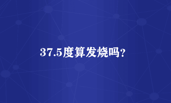 37.5度算发烧吗？