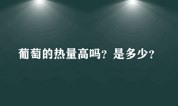 葡萄的热量高吗？是多少？