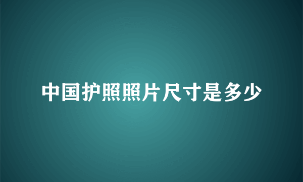 中国护照照片尺寸是多少