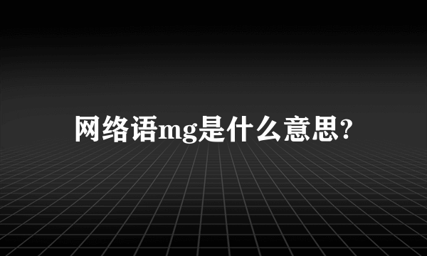 网络语mg是什么意思?