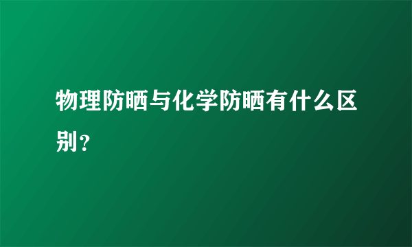 物理防晒与化学防晒有什么区别？