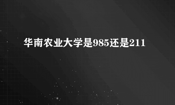 华南农业大学是985还是211