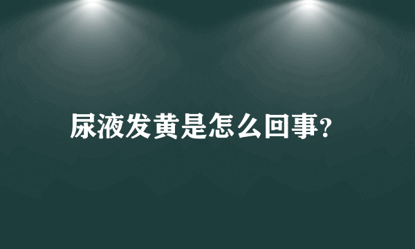 尿液发黄是怎么回事？