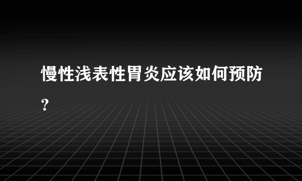 慢性浅表性胃炎应该如何预防？